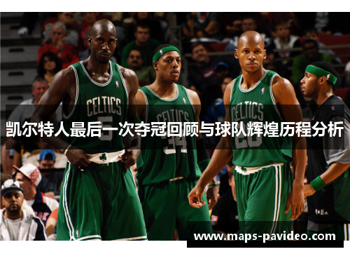 凯尔特人最后一次夺冠回顾与球队辉煌历程分析
