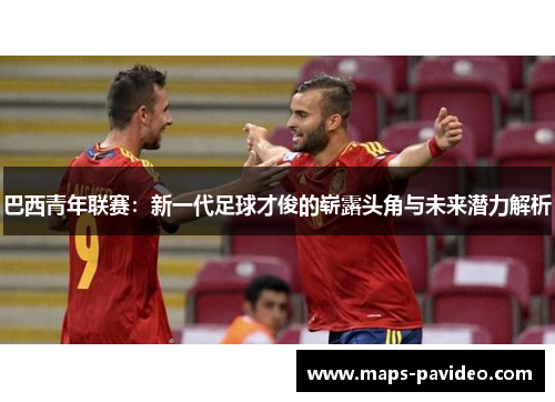 巴西青年联赛：新一代足球才俊的崭露头角与未来潜力解析
