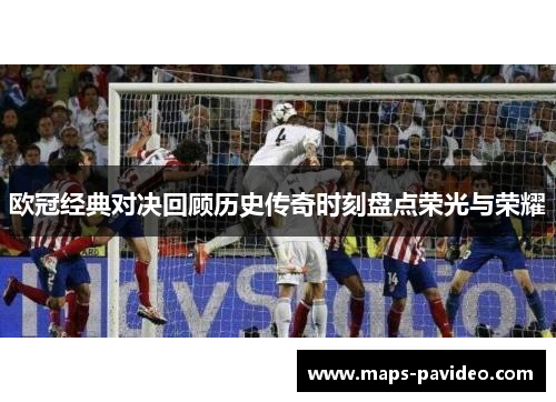 欧冠经典对决回顾历史传奇时刻盘点荣光与荣耀