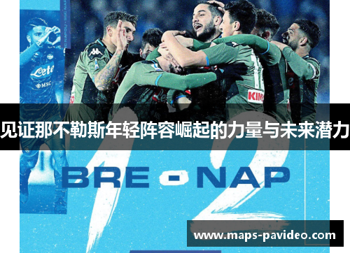 见证那不勒斯年轻阵容崛起的力量与未来潜力