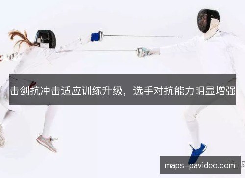 击剑抗冲击适应训练升级，选手对抗能力明显增强